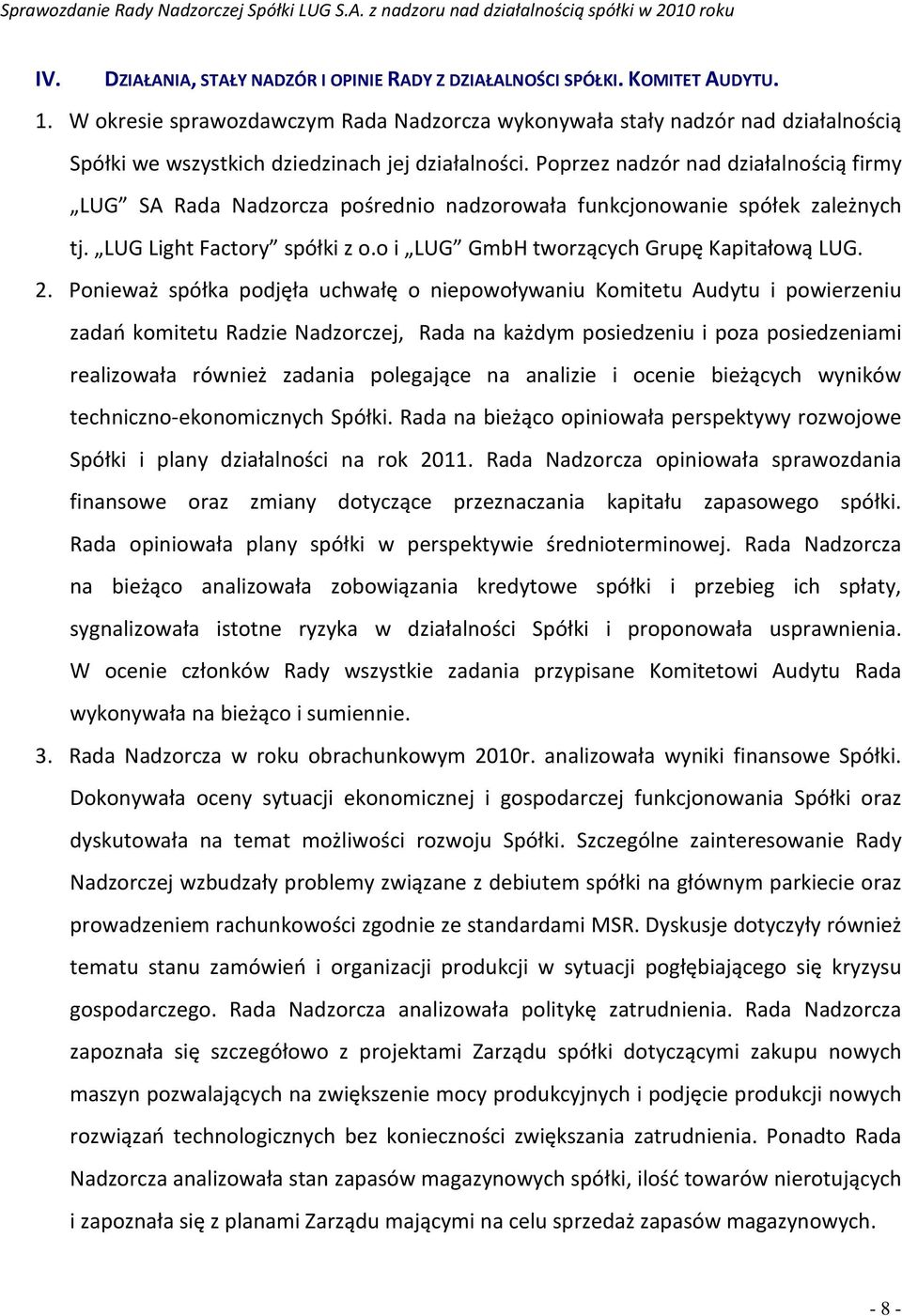 Poprzez nadzór nad działalnością firmy LUG SA Rada Nadzorcza pośrednio nadzorowała funkcjonowanie spółek zależnych tj. LUG Light Factory spółki z o.o i LUG GmbH tworzących Grupę Kapitałową LUG. 2.