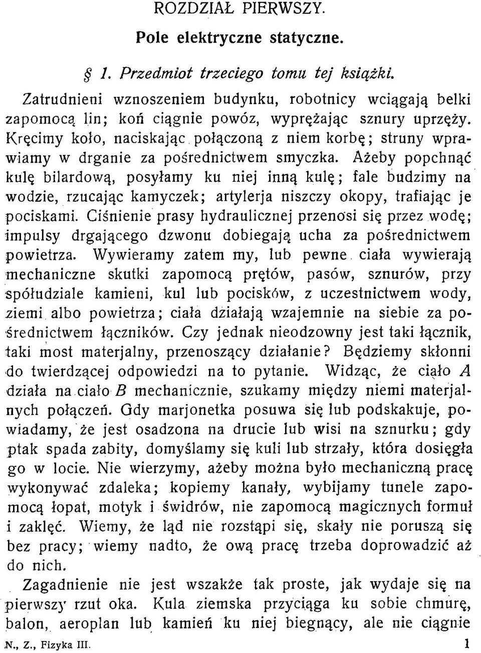 Kręcimy koło, naciskając połączoną z niem korbę; struny wprawiamy w drganie za pośrednictwem smyczka.