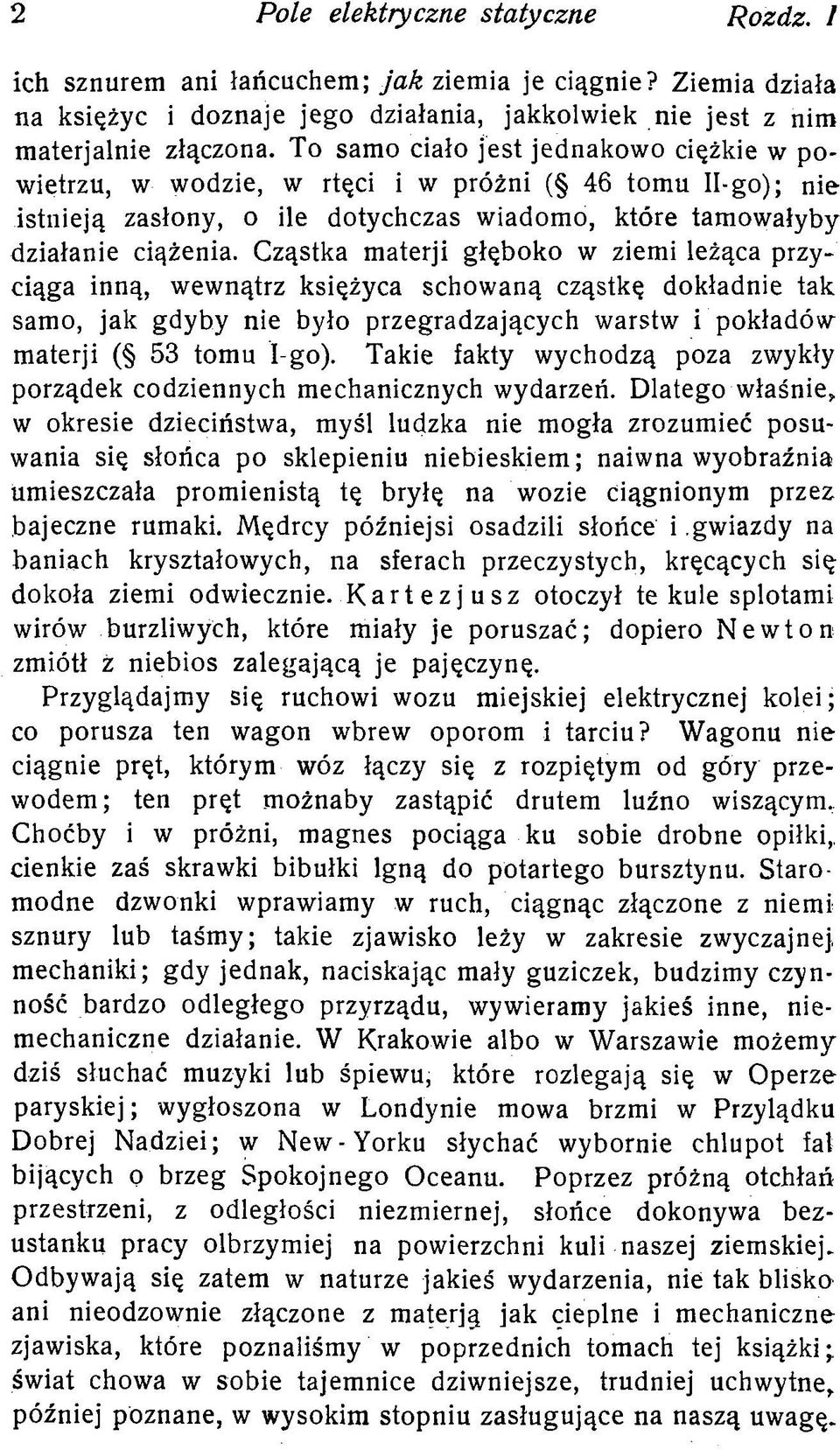 Cząstka materji głęboko w ziemi leżąca przyciąga inną, wewnątrz księżyca schowaną cząstkę dokładnie tak samo, jak gdyby nie było przegradzających warstw i pokładów materji ( 53 tomu I-go).