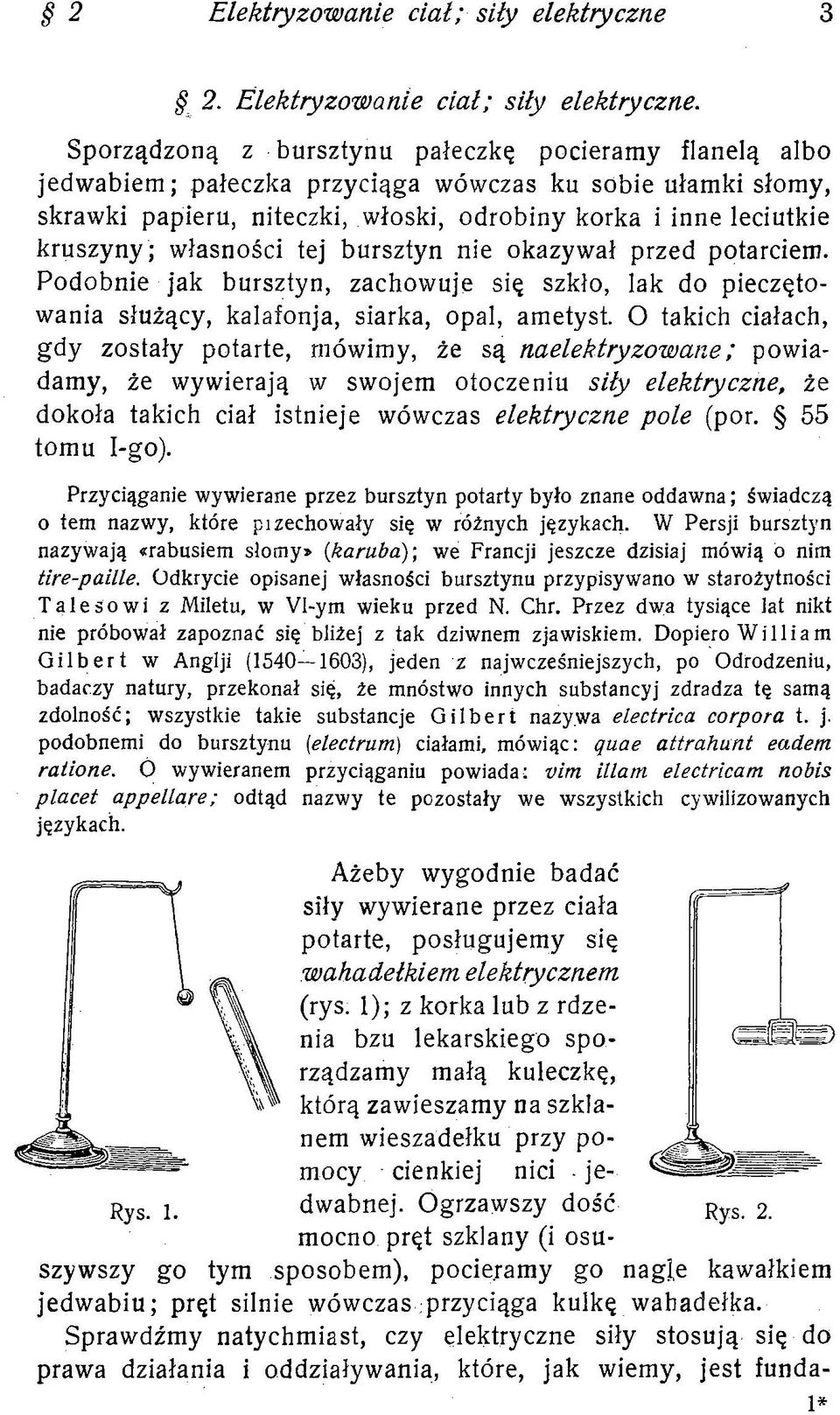 własności tej bursztyn nie okazywał przed potarciem. Podobnie jak bursztyn, zachowuje się szkło, lak do pieczętowania służący, kalafonja, siarka, opal, ametyst.