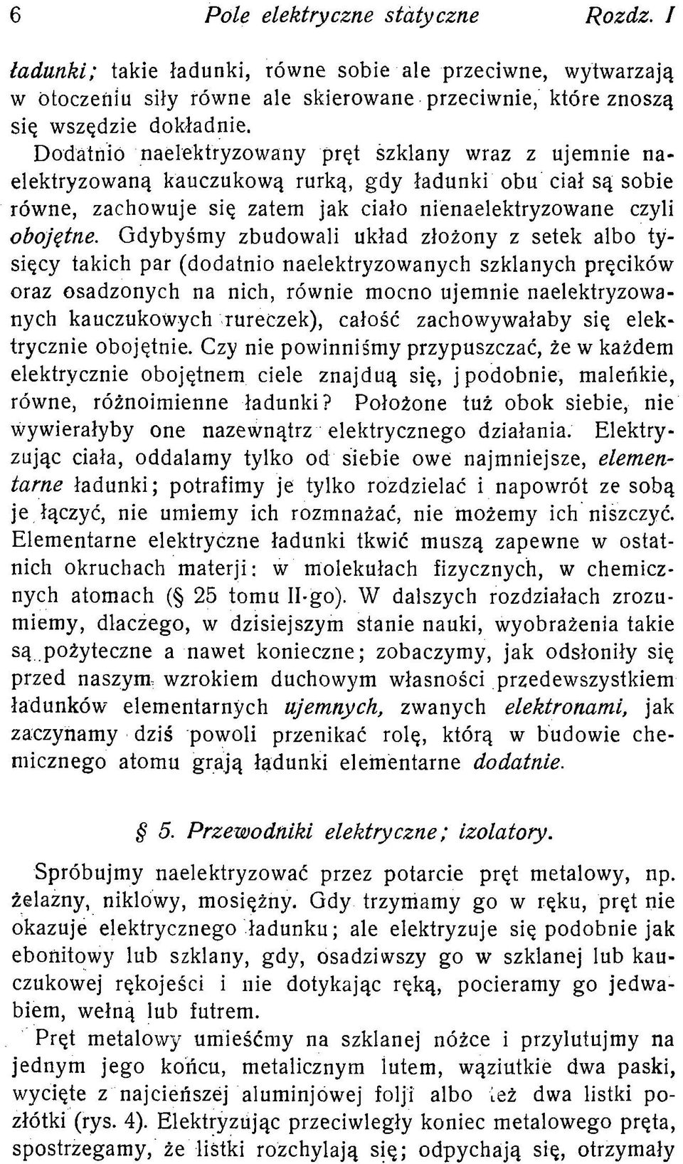 Gdybyśmy zbudowali układ złożony z setek albo tysięcy takich par (dodatnio naelektryzowanych szklanych pręcików oraz osadzonych na nich, równie mocno ujemnie naelektryzowanych kauczukowych rurećzek),