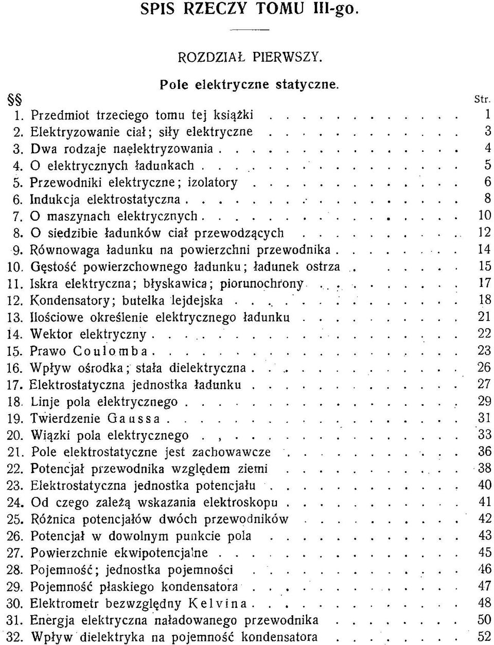 O siedzibie ładunków ciał p r z e w o d z ą c y c h...... 12 9. Równowaga ładunku na powierzchni przew odnika.... 14 10. G ęstość powierzchownego ładunku; ładunek ostrza.... 15 11.