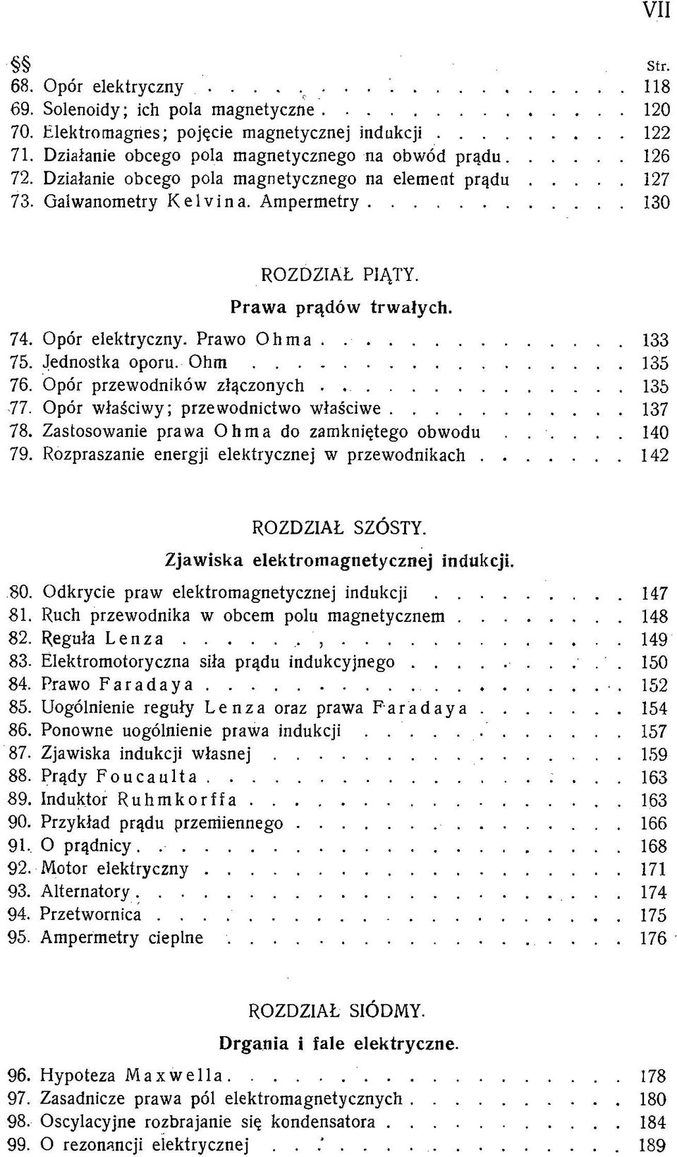 P raw a prądów trw ałych. 74. Opór elektryczny. Prawo O h m a.....133 75. Jednostka oporu. O h m... 135 76. Opór przewodników złączonych.....135 77. Opór w łaściwy; przewodnictwo w ła śc iw e...137 78.