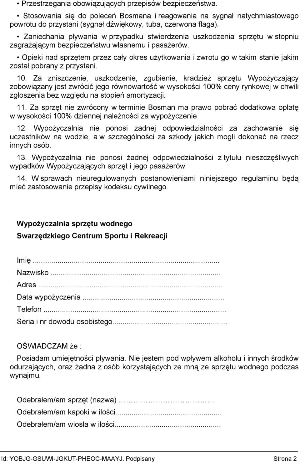 Opieki nad sprzętem przez cały okres użytkowania i zwrotu go w takim stanie jakim został pobrany z przystani. 10.