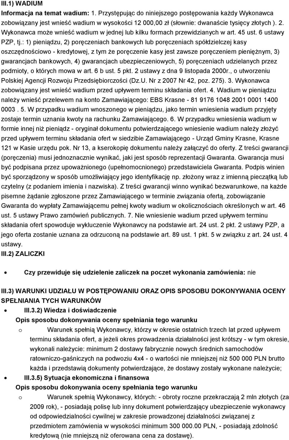 : 1) pieniądzu, 2) poręczeniach bankowych lub poręczeniach spółdzielczej kasy oszczędnościowo - kredytowej, z tym że poręczenie kasy jest zawsze poręczeniem pieniężnym, 3) gwarancjach bankowych, 4)