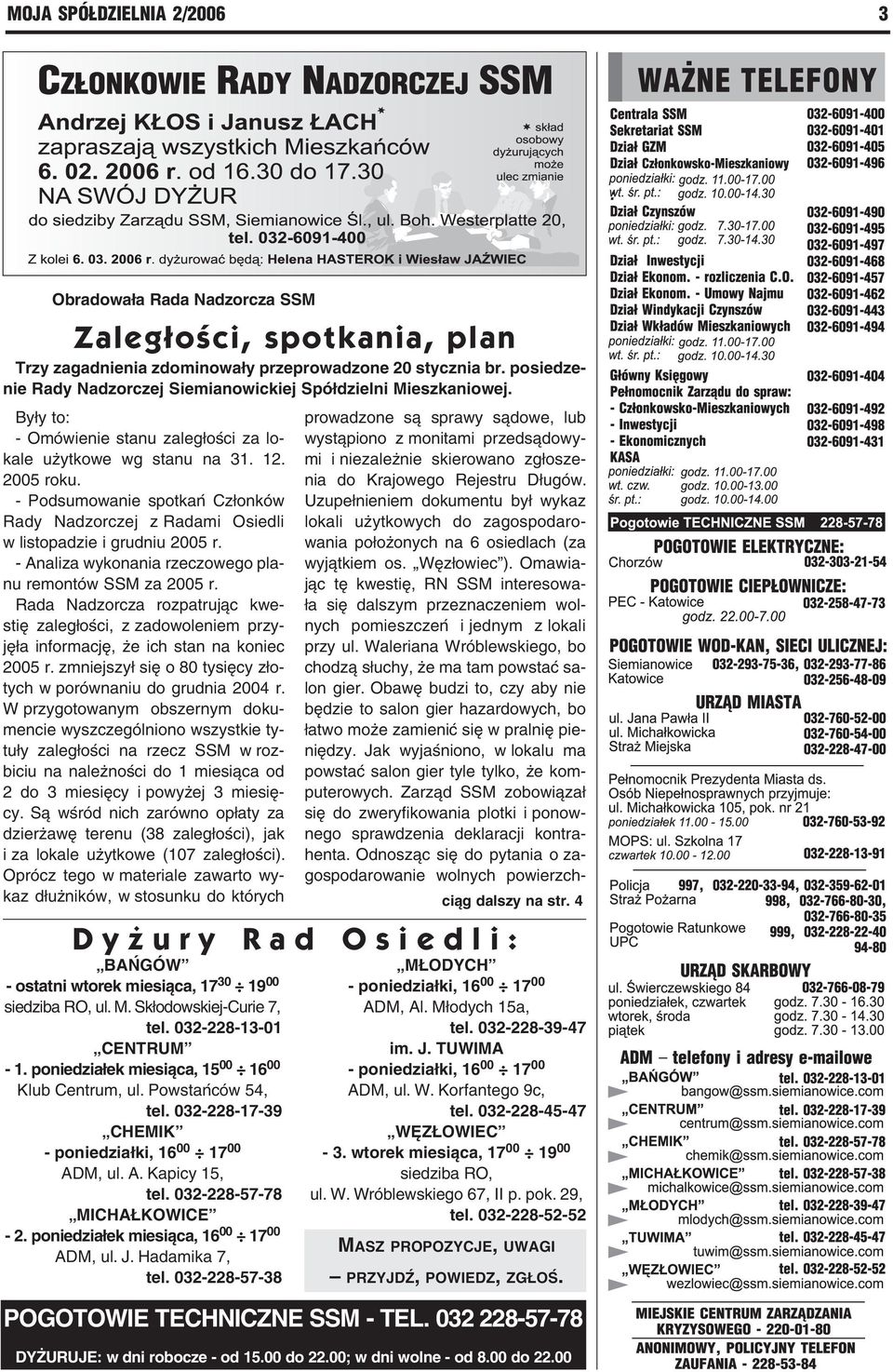 - Podsumowanie spotkań Członków Rady Nadzorczej z Radami Osiedli w listopadzie i grudniu 2005 r. - Analiza wykonania rzeczowego planu remontów SSM za 2005 r.