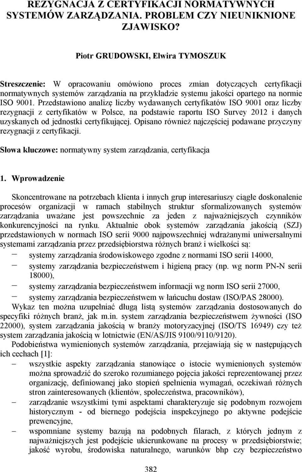 9001. Przedstawiono analizę liczby wydawanych certyfikatów ISO 9001 oraz liczby rezygnacji z certyfikatów w Polsce, na podstawie raportu ISO Survey 2012 i danych uzyskanych od jednostki