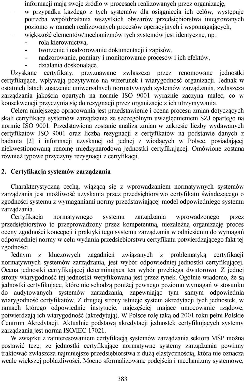 : - rola kierownictwa, - tworzenie i nadzorowanie dokumentacji i zapisów, - nadzorowanie, pomiary i monitorowanie procesów i ich efektów, - działania doskonalące.