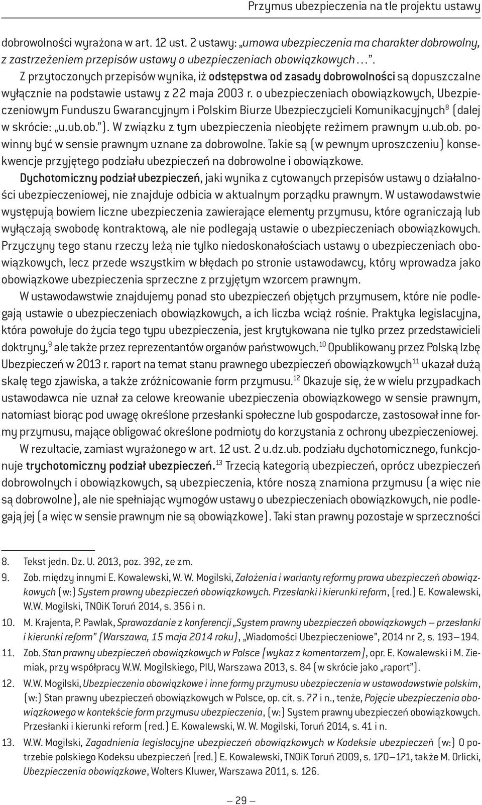 Z przytoczonych przepisów wynika, iż odstępstwa od zasady dobrowolności są dopuszczalne wyłącznie na podstawie ustawy z 22 maja 2003 r.