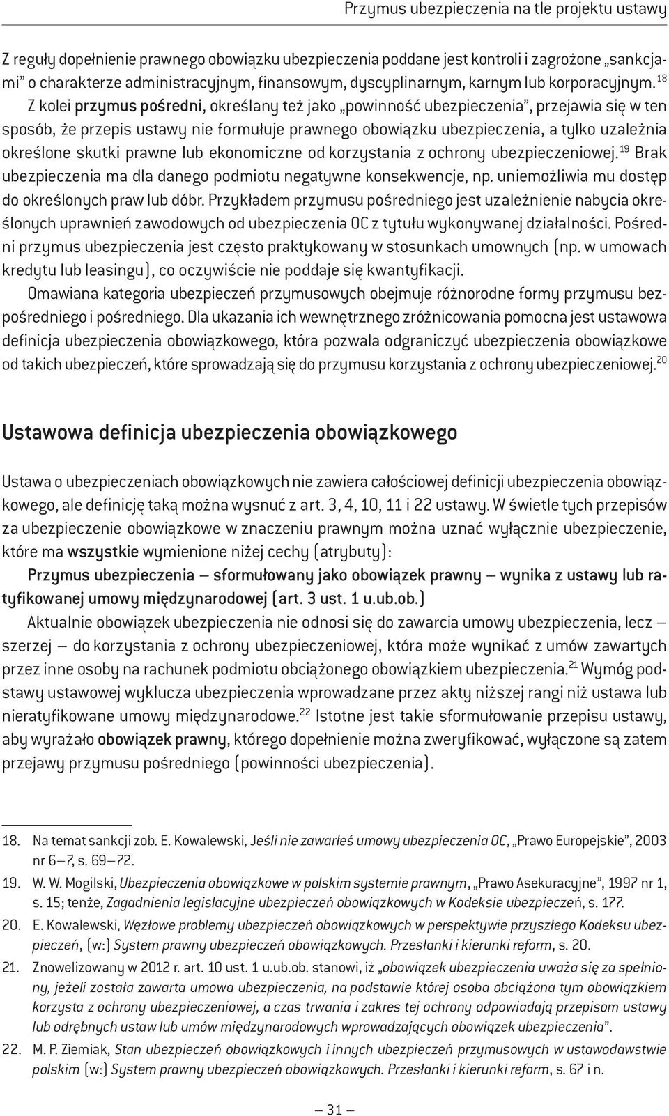 18 Z kolei przymus pośredni, określany też jako powinność ubezpieczenia, przejawia się w ten sposób, że przepis ustawy nie formułuje prawnego obowiązku ubezpieczenia, a tylko uzależnia określone