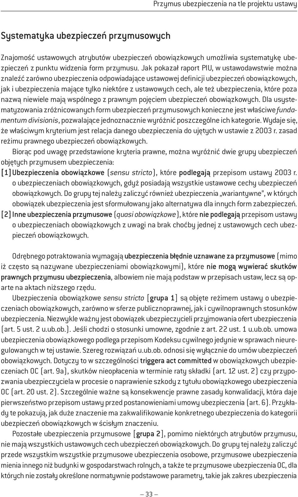 Jak pokazał raport PIU, w ustawodawstwie można znaleźć zarówno ubezpieczenia odpowiadające ustawowej definicji ubezpieczeń obowiązkowych, jak i ubezpieczenia mające tylko niektóre z ustawowych cech,