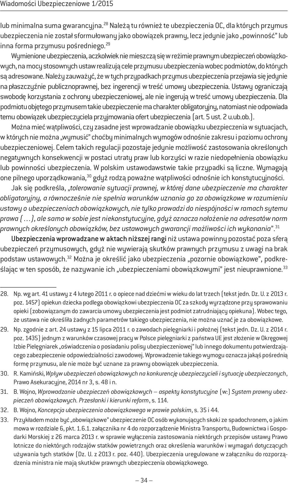 29 Wymienione ubezpieczenia, aczkolwiek nie mieszczą się w reżimie prawnym ubezpieczeń obowiązkowych, na mocy stosownych ustaw realizują cele przymusu ubezpieczenia wobec podmiotów, do których są