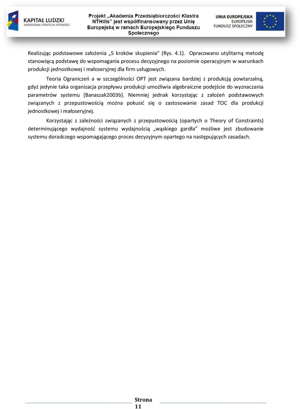 Teoria Ograniczeo a w szczególności OPT jest związana bardziej z produkcją powtarzalną, gdyż jedynie taka organizacja przepływu produkcji umożliwia algebraiczne podejście do wyznaczania parametrów