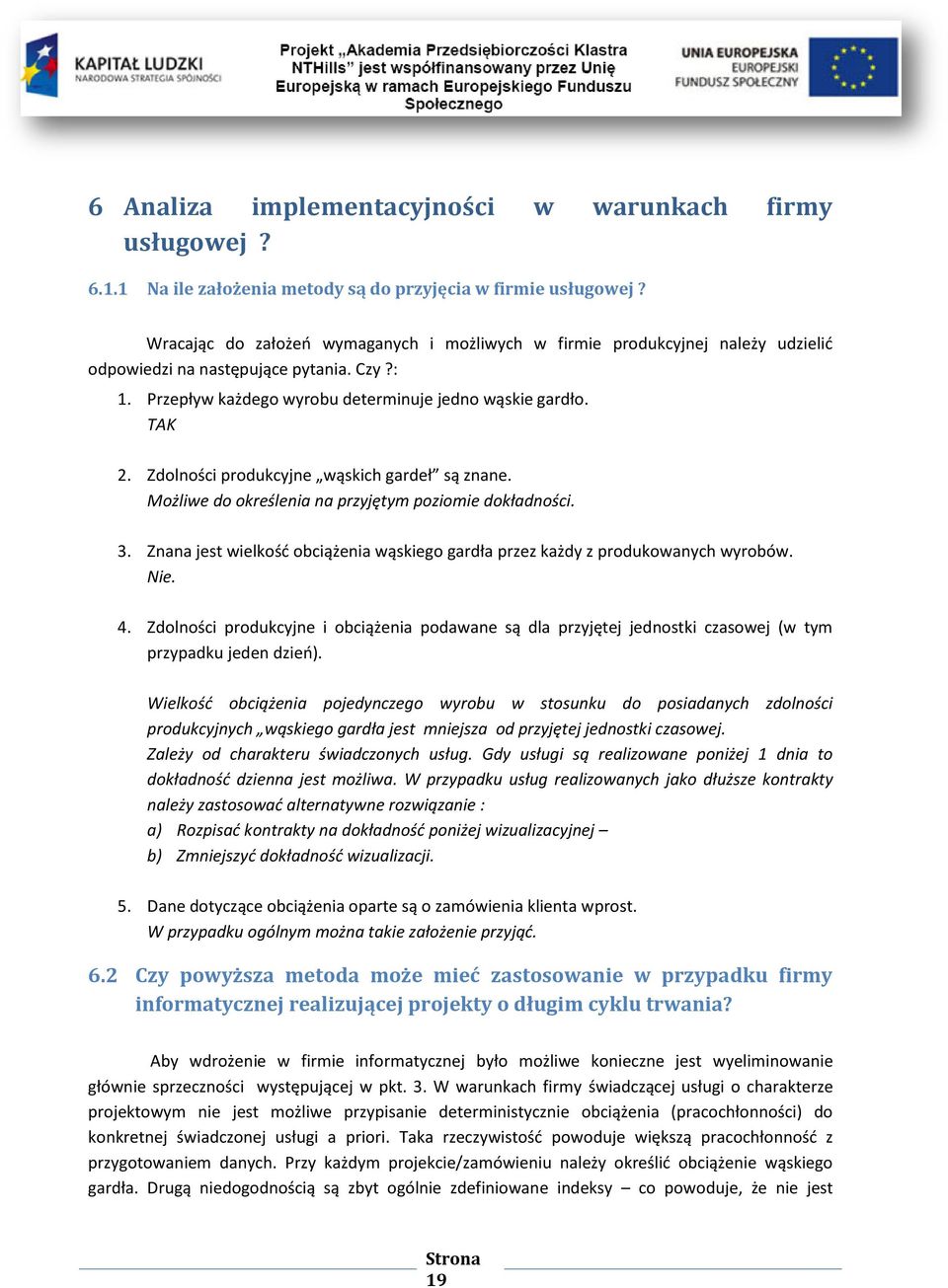 Zdolności produkcyjne wąskich gardeł są znane. Możliwe do określenia na przyjętym poziomie dokładności. 3. Znana jest wielkośd obciążenia wąskiego gardła przez każdy z produkowanych wyrobów. Nie. 4.