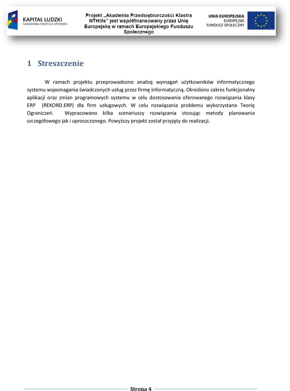 Określono zakres funkcjonalny aplikacji oraz zmian programowych systemu w celu dostosowania oferowanego rozwiązania klasy ERP