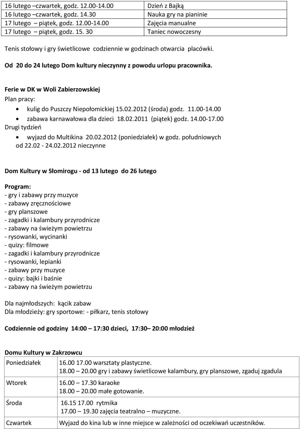 Ferie w DK w Woli Zabierzowskiej Plan pracy: kulig do Puszczy Niepołomickiej 15.02.2012 (środa) godz. 11.00-14.00 zabawa karnawałowa dla dzieci 18.02.2011 (piątek) godz. 14.00-17.