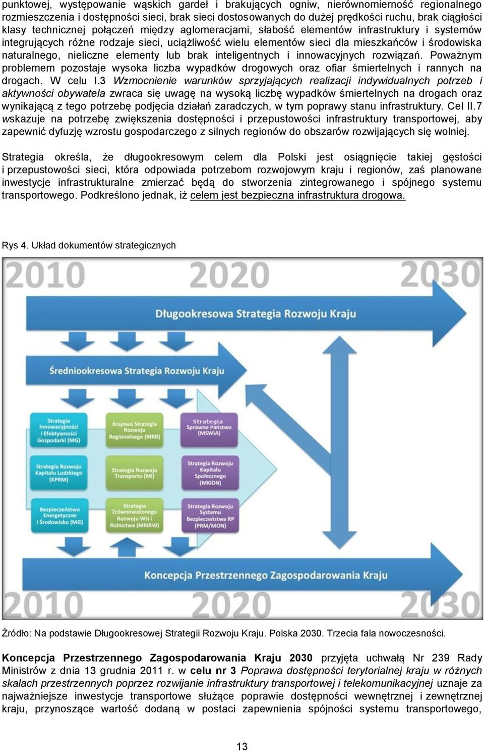 nieliczne elementy lub brak inteligentnych i innowacyjnych rozwiązań. Poważnym problemem pozostaje wysoka liczba wypadków drogowych oraz ofiar śmiertelnych i rannych na drogach. W celu I.