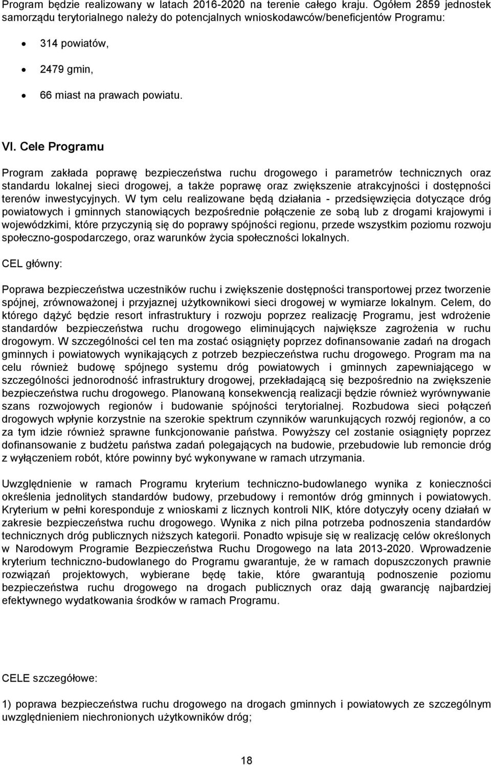 Cele Programu Program zakłada poprawę bezpieczeństwa ruchu drogowego i parametrów technicznych oraz standardu lokalnej sieci drogowej, a także poprawę oraz zwiększenie atrakcyjności i dostępności