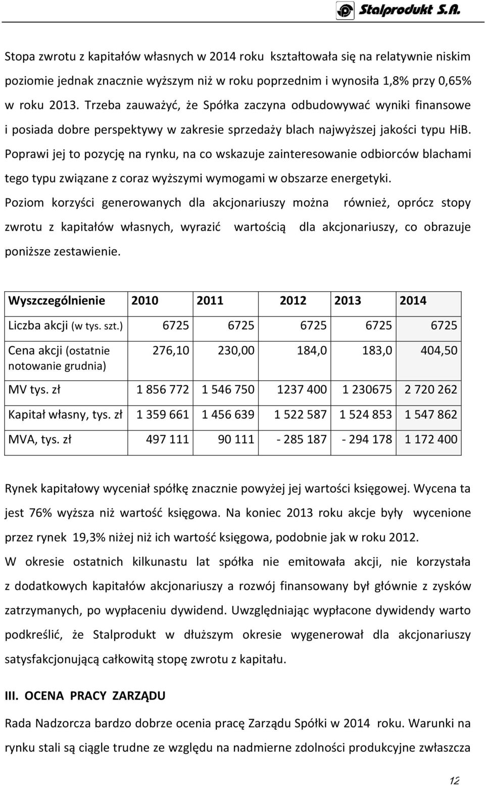 Poprawi jej to pozycję na rynku, na co wskazuje zainteresowanie odbiorców blachami tego typu związane z coraz wyższymi wymogami w obszarze energetyki.