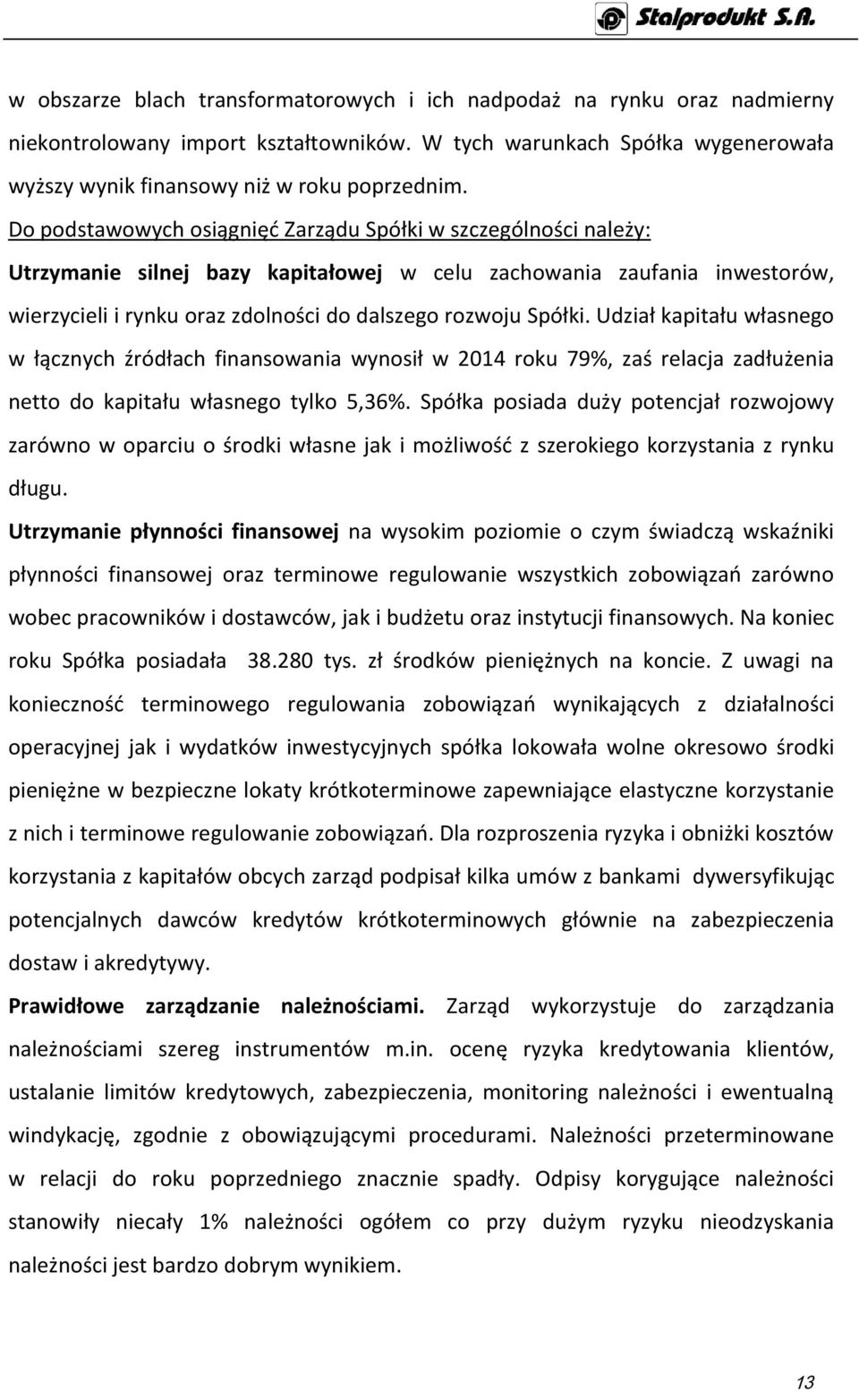 Spółki. Udział kapitału własnego w łącznych źródłach finansowania wynosił w 2014 roku 79%, zaś relacja zadłużenia netto do kapitału własnego tylko 5,36%.