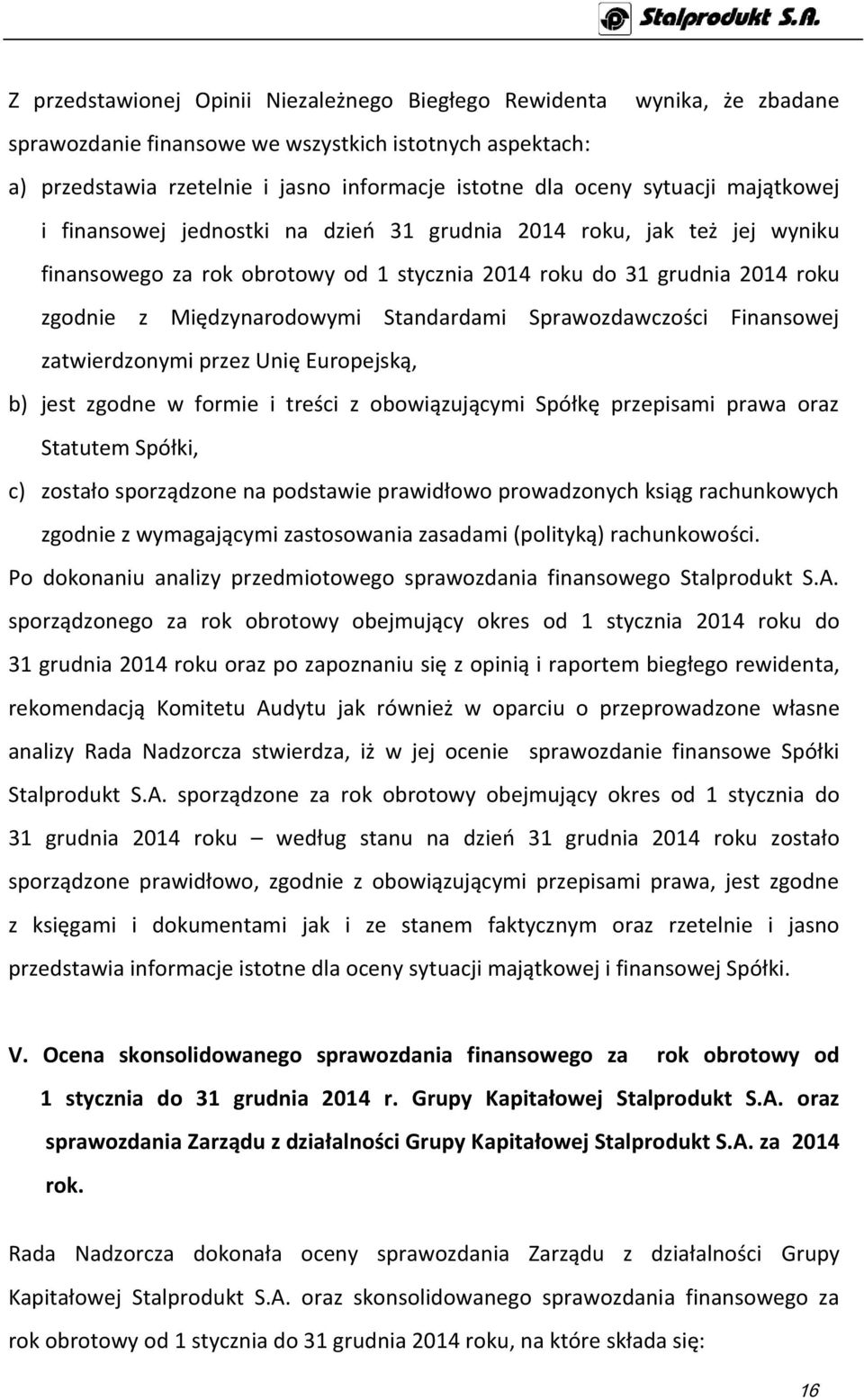 Standardami Sprawozdawczości Finansowej zatwierdzonymi przez Unię Europejską, b) jest zgodne w formie i treści z obowiązującymi Spółkę przepisami prawa oraz Statutem Spółki, c) zostało sporządzone na