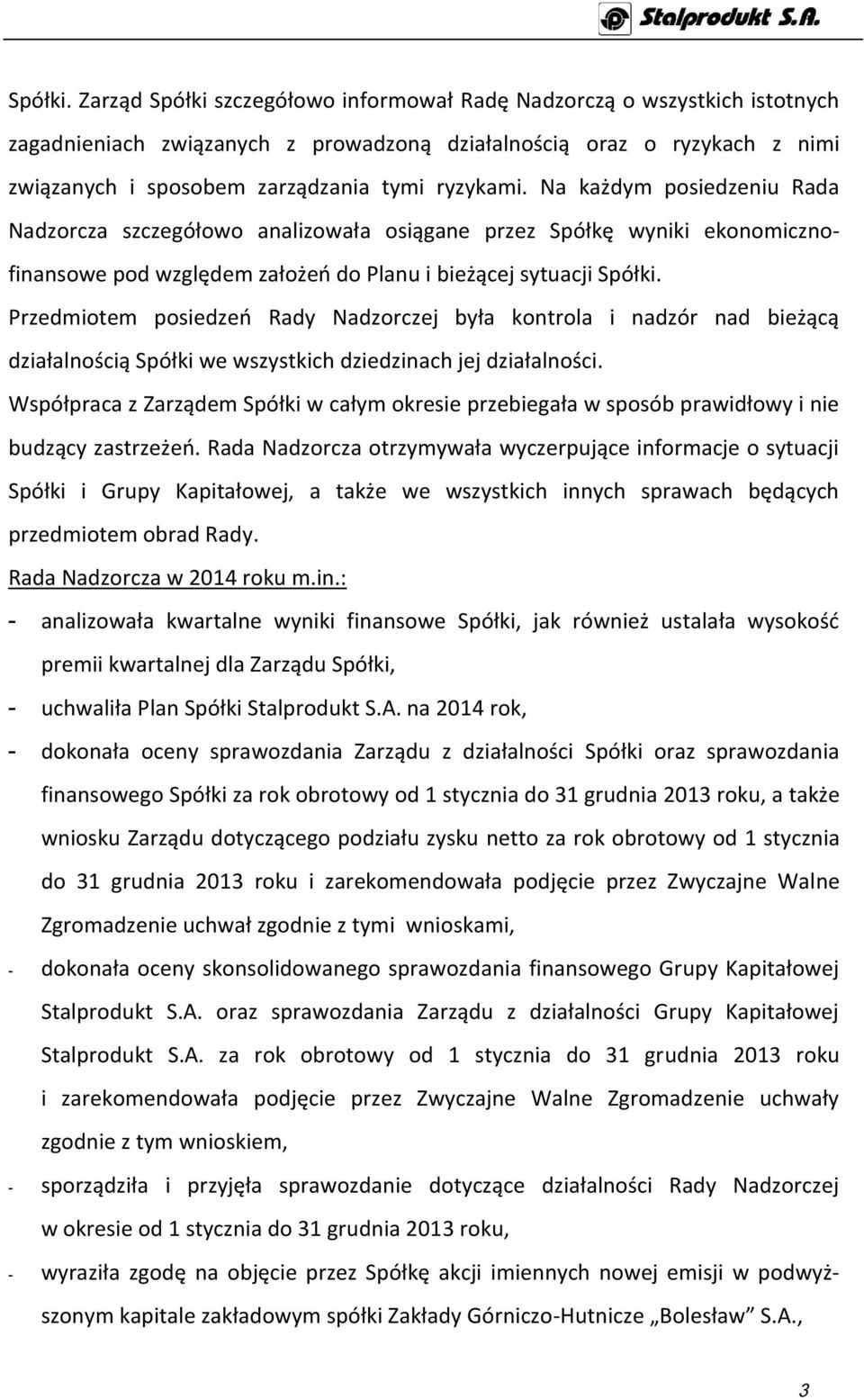 Na każdym posiedzeniu Rada Nadzorcza szczegółowo analizowała osiągane przez Spółkę wyniki ekonomicznofinansowe pod względem założeń do Planu i bieżącej sytuacji  Przedmiotem posiedzeń Rady Nadzorczej