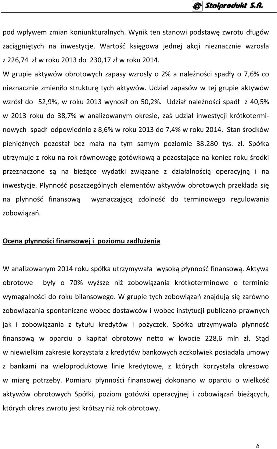 W grupie aktywów obrotowych zapasy wzrosły o 2% a należności spadły o 7,6% co nieznacznie zmieniło strukturę tych aktywów.