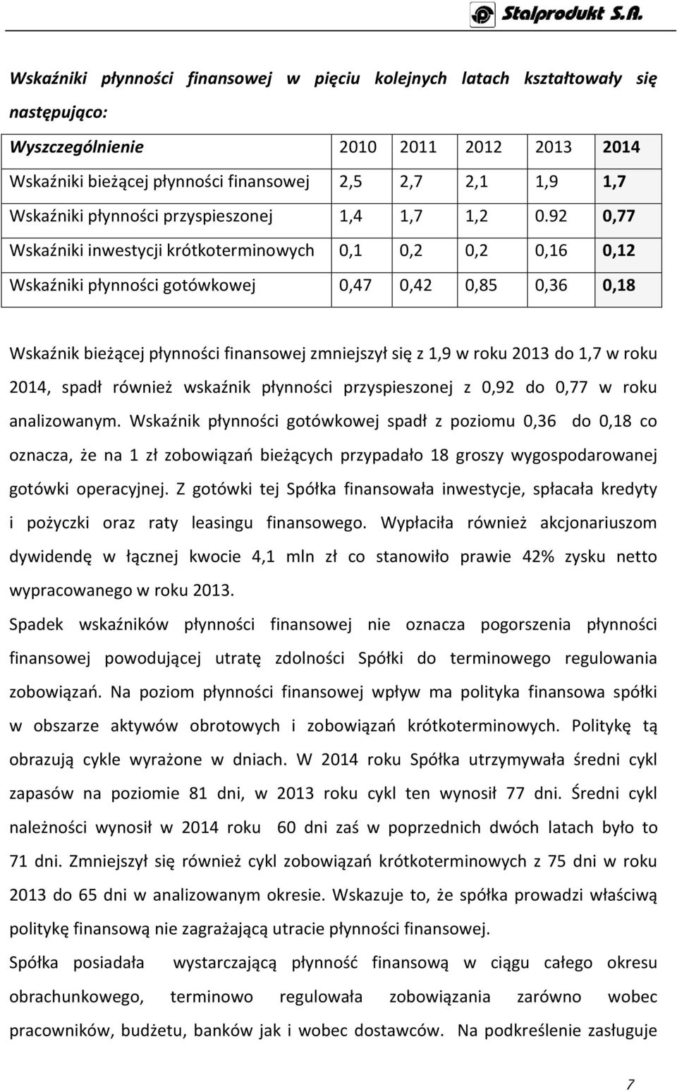 92 0,77 Wskaźniki inwestycji krótkoterminowych 0,1 0,2 0,2 0,16 0,12 Wskaźniki płynności gotówkowej 0,47 0,42 0,85 0,36 0,18 Wskaźnik bieżącej płynności finansowej zmniejszył się z 1,9 w roku 2013 do