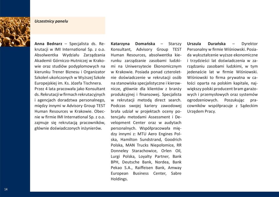 o. Absolwentka Wydziału Zarządzania Akademii Górniczo-Hutniczej w Krakowie oraz studiów podyplomowych na kierunku Trener Biznesu i Organizator Szkoleń ukończonych w Wyższej Szkole Europejskiej im. Ks.