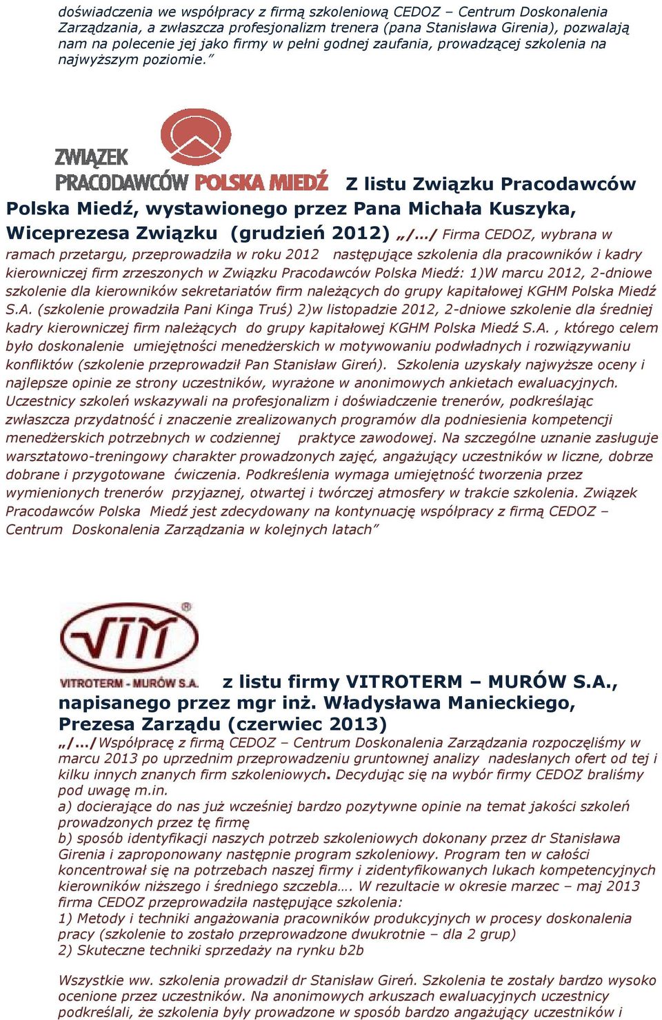 Z listu Związku Pracodawców Polska Miedź, wystawionego przez Pana Michała Kuszyka, Wiceprezesa Związku (grudzień 2012) / / Firma CEDOZ, wybrana w ramach przetargu, przeprowadziła w roku 2012