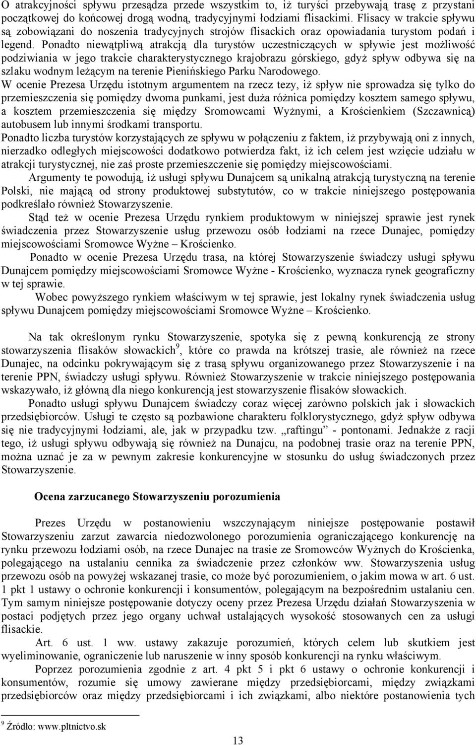 Ponadto niewątpliwą atrakcją dla turystów uczestniczących w spływie jest możliwość podziwiania w jego trakcie charakterystycznego krajobrazu górskiego, gdyż spływ odbywa się na szlaku wodnym leżącym