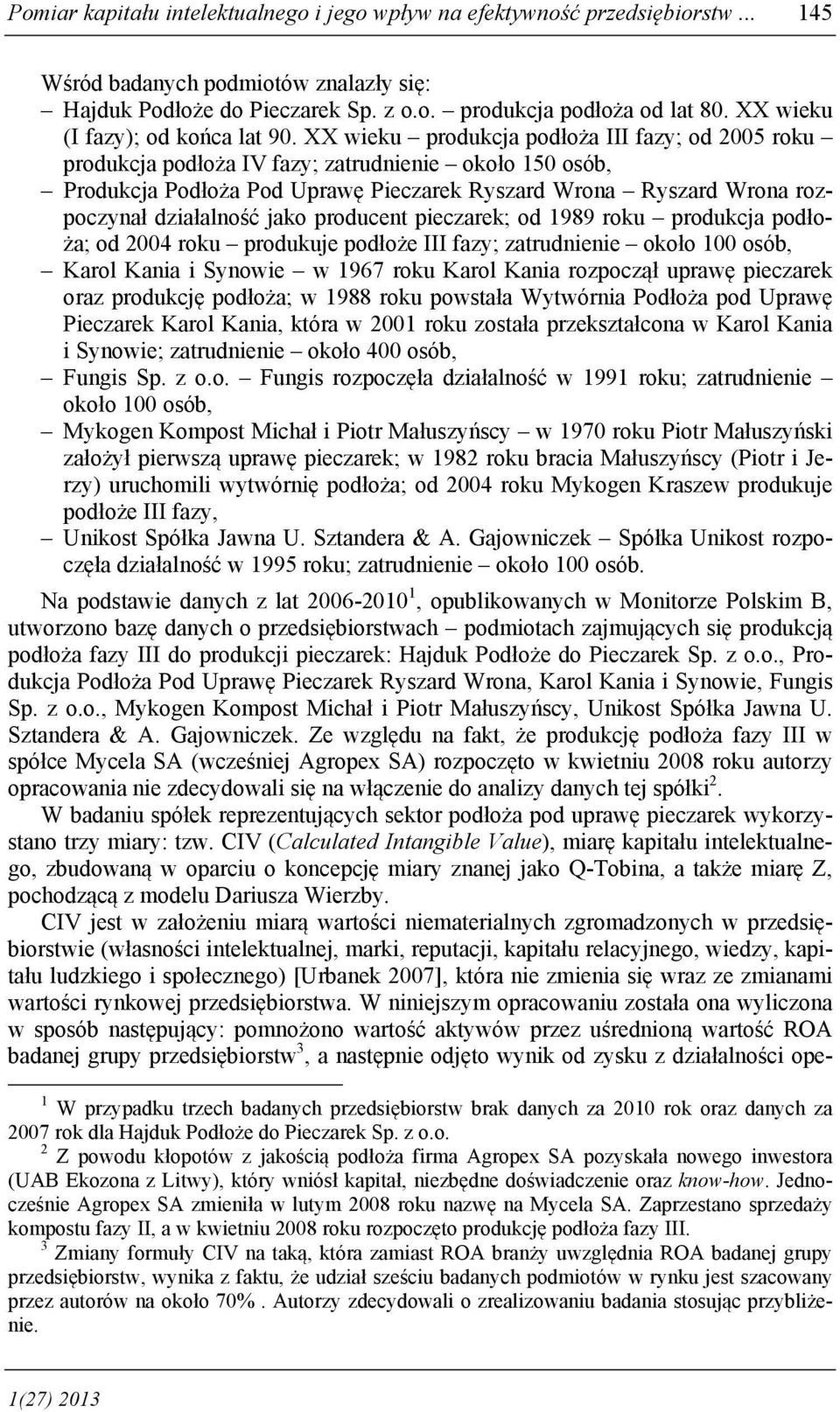 XX wieku produkcja podłoża III fazy; od 2005 roku produkcja podłoża IV fazy; zatrudnienie około 150 osób, Produkcja Podłoża Pod Uprawę Pieczarek Ryszard Wrona Ryszard Wrona rozpoczynał działalność