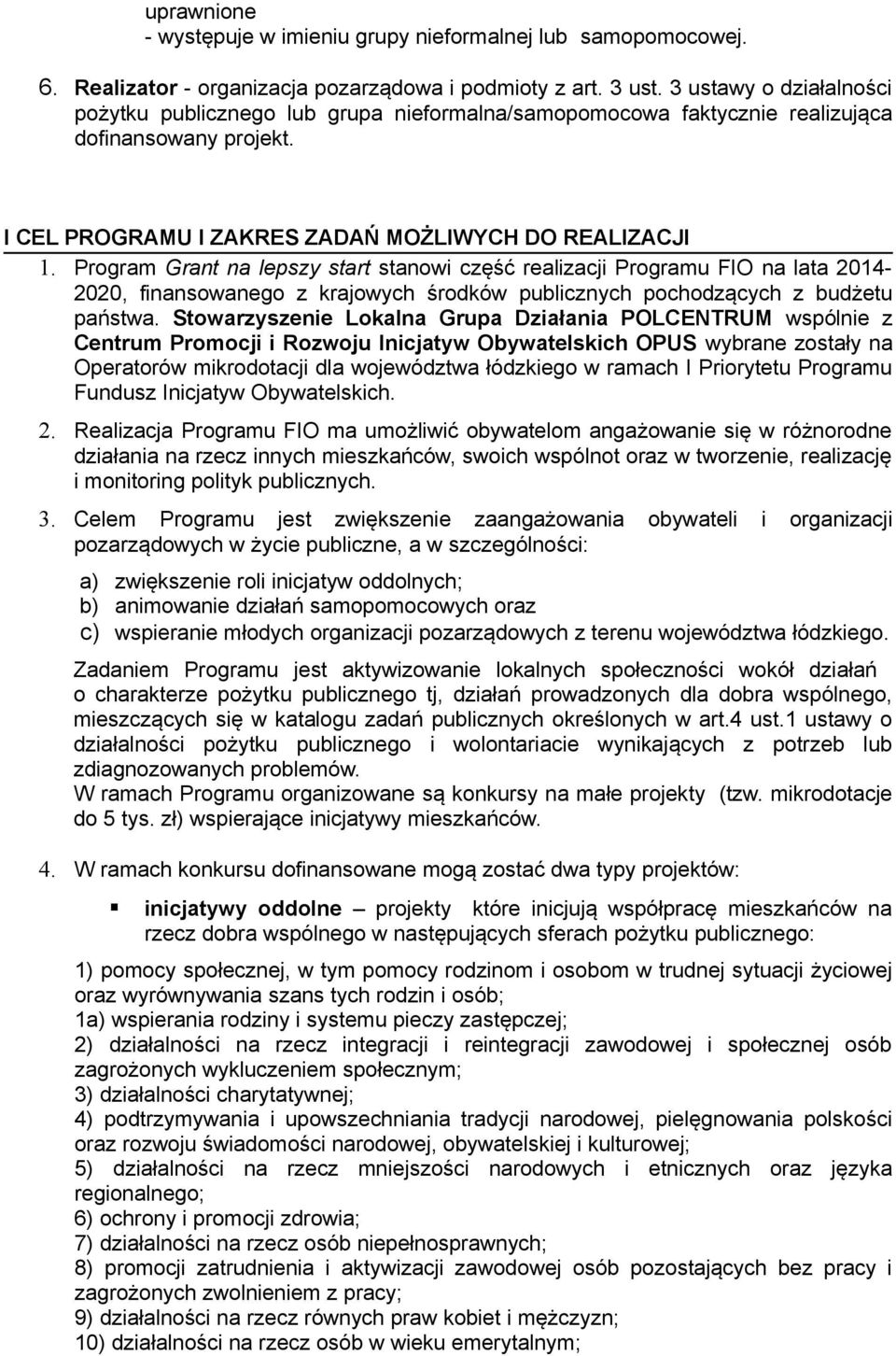 Program Grant na lepszy start stanowi część realizacji Programu FIO na lata 2014-2020, finansowanego z krajowych środków publicznych pochodzących z budżetu państwa.