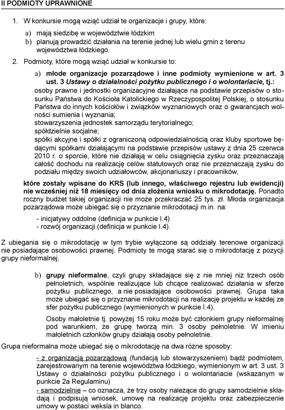 Podmioty, które mogą wziąć udział w konkursie to: a) młode organizacje pozarządowe i inne podmioty wymienione w art. 3 ust. 3 Ustawy o działalności pożytku publicznego i o wolontariacie, tj.