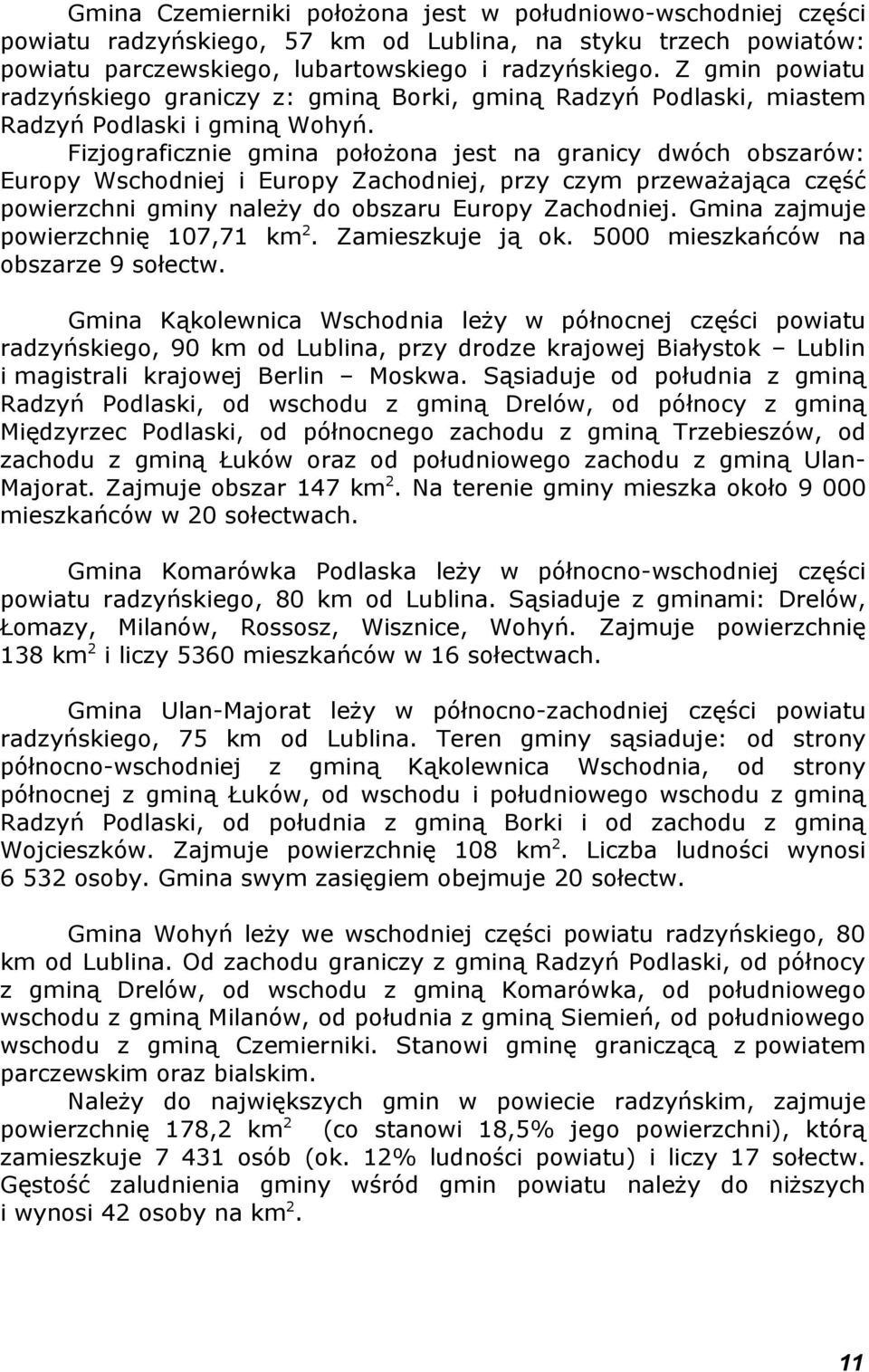 Fizjograficznie gmina położona jest na granicy dwóch obszarów: Europy Wschodniej i Europy Zachodniej, przy czym przeważająca część powierzchni gminy należy do obszaru Europy Zachodniej.