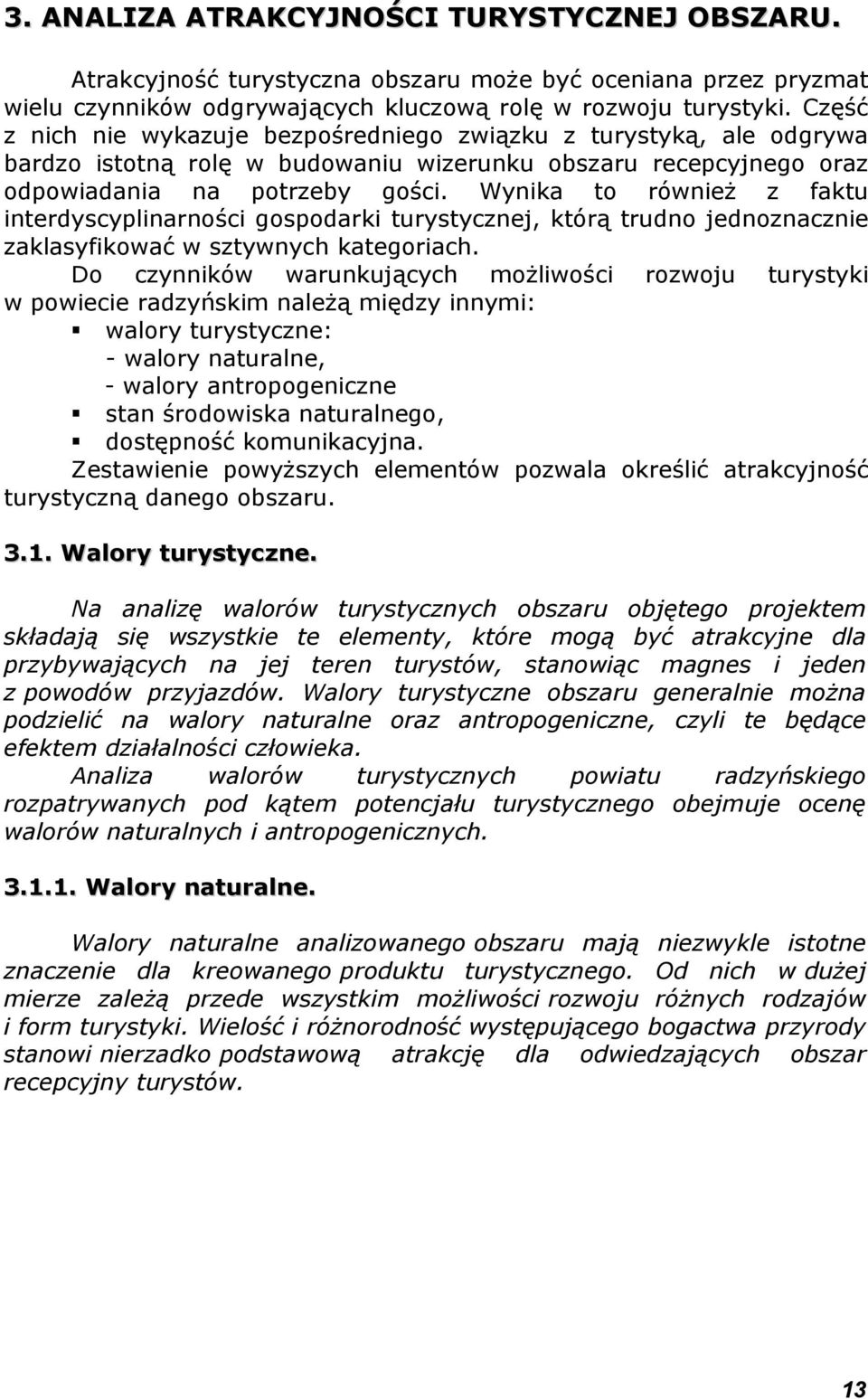 Wynika to również z faktu interdyscyplinarności gospodarki turystycznej, którą trudno jednoznacznie zaklasyfikować w sztywnych kategoriach.