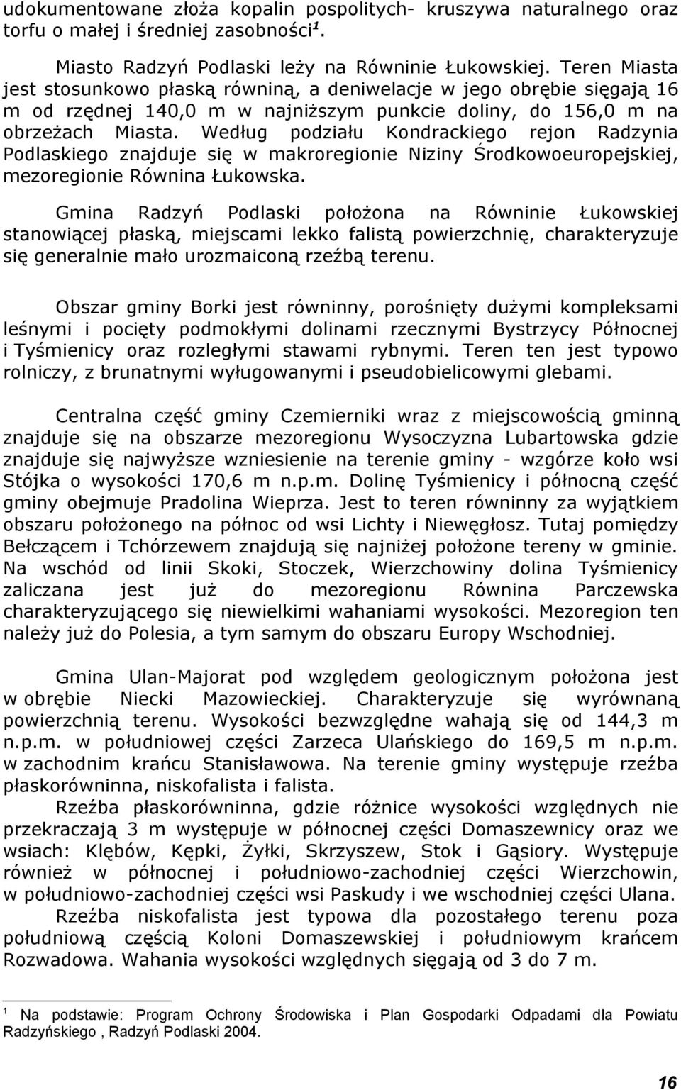 Według podziału Kondrackiego rejon Radzynia Podlaskiego znajduje się w makroregionie Niziny Środkowoeuropejskiej, mezoregionie Równina Łukowska.