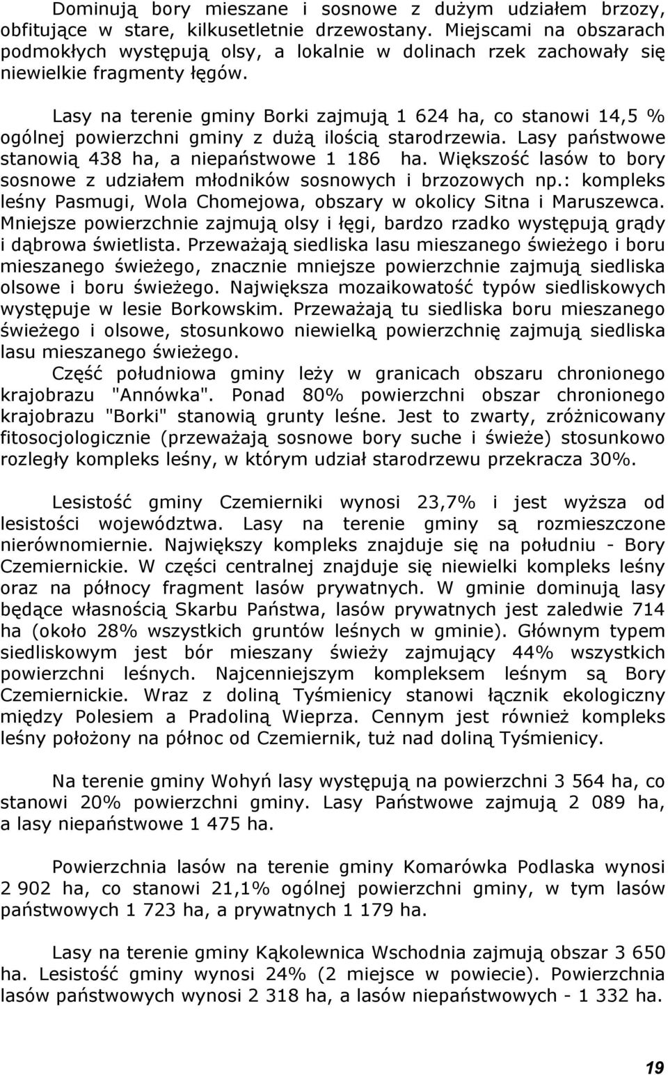 Lasy na terenie gminy Borki zajmują 1 624 ha, co stanowi 14,5 % ogólnej powierzchni gminy z dużą ilością starodrzewia. Lasy państwowe stanowią 438 ha, a niepaństwowe 1 186 ha.