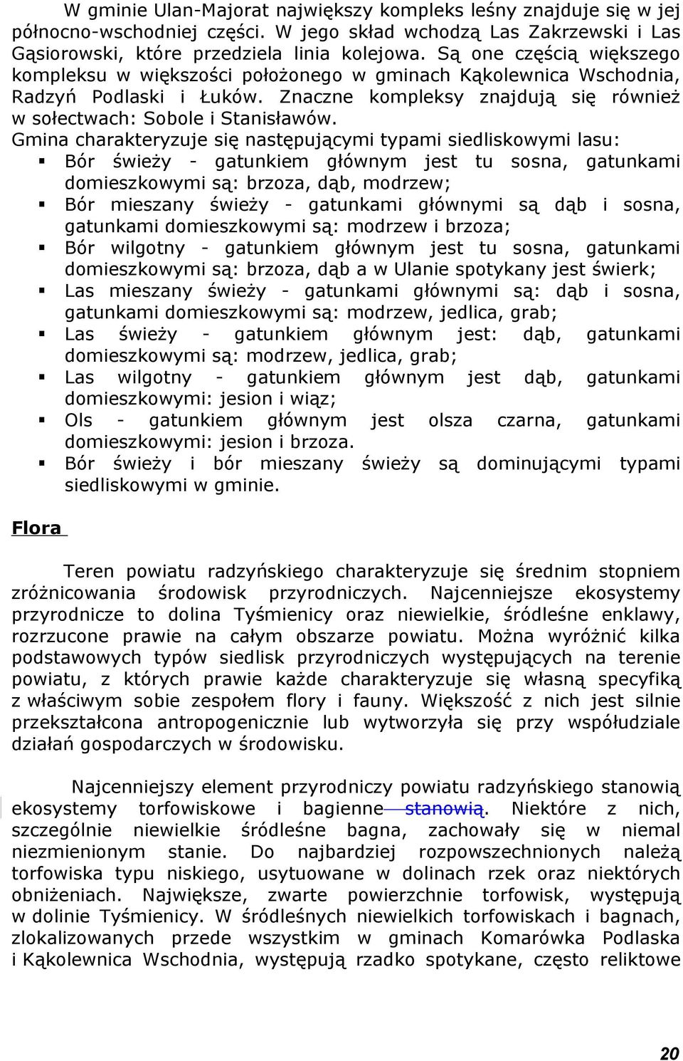 Gmina charakteryzuje się następującymi typami siedliskowymi lasu: Bór świeży - gatunkiem głównym jest tu sosna, gatunkami domieszkowymi są: brzoza, dąb, modrzew; Bór mieszany świeży - gatunkami