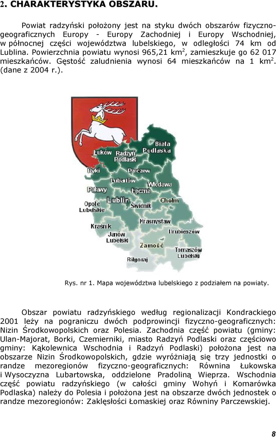 Powierzchnia powiatu wynosi 965,21 km 2, zamieszkuje go 62 017 mieszkańców. Gęstość zaludnienia wynosi 64 mieszkańców na 1 km 2. (dane z 2004 r.). Rys. nr 1.