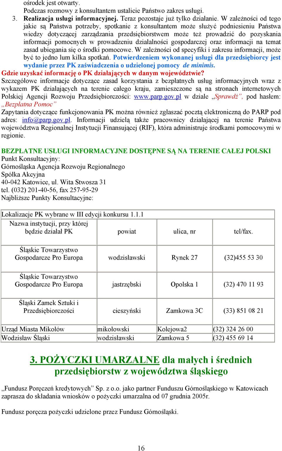 pomocnych w prowadzeniu działalności gospodarczej oraz informacji na temat zasad ubiegania się o środki pomocowe. W zależności od specyfiki i zakresu informacji, może być to jedno lum kilka spotkań.