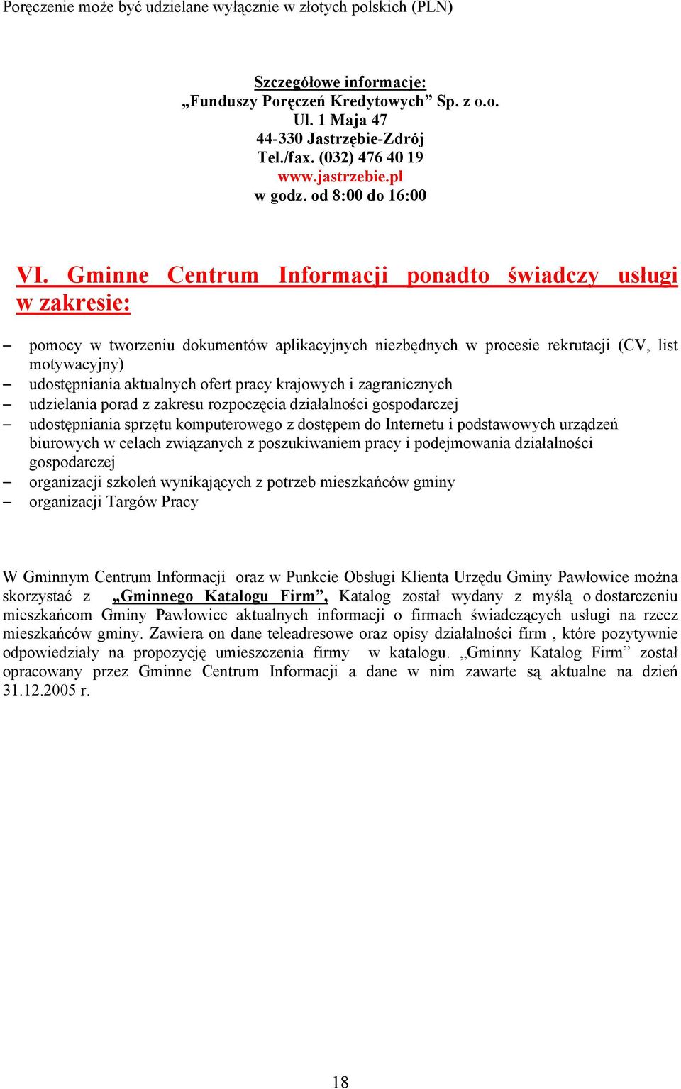 Gminne Centrum Informacji ponadto świadczy usługi w zakresie: pomocy w tworzeniu dokumentów aplikacyjnych niezbędnych w procesie rekrutacji (CV, list motywacyjny) udostępniania aktualnych ofert pracy