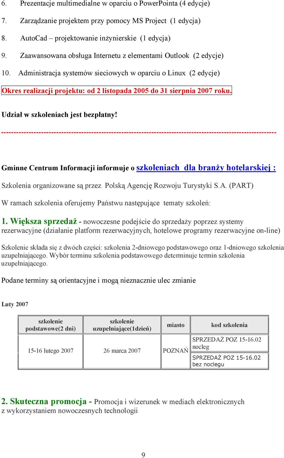 Administracja systemów sieciowych w oparciu o Linux (2 edycje) Okres realizacji projektu: od 2 listopada 2005 do 31 sierpnia 2007 roku. Udział w szkoleniach jest bezpłatny!