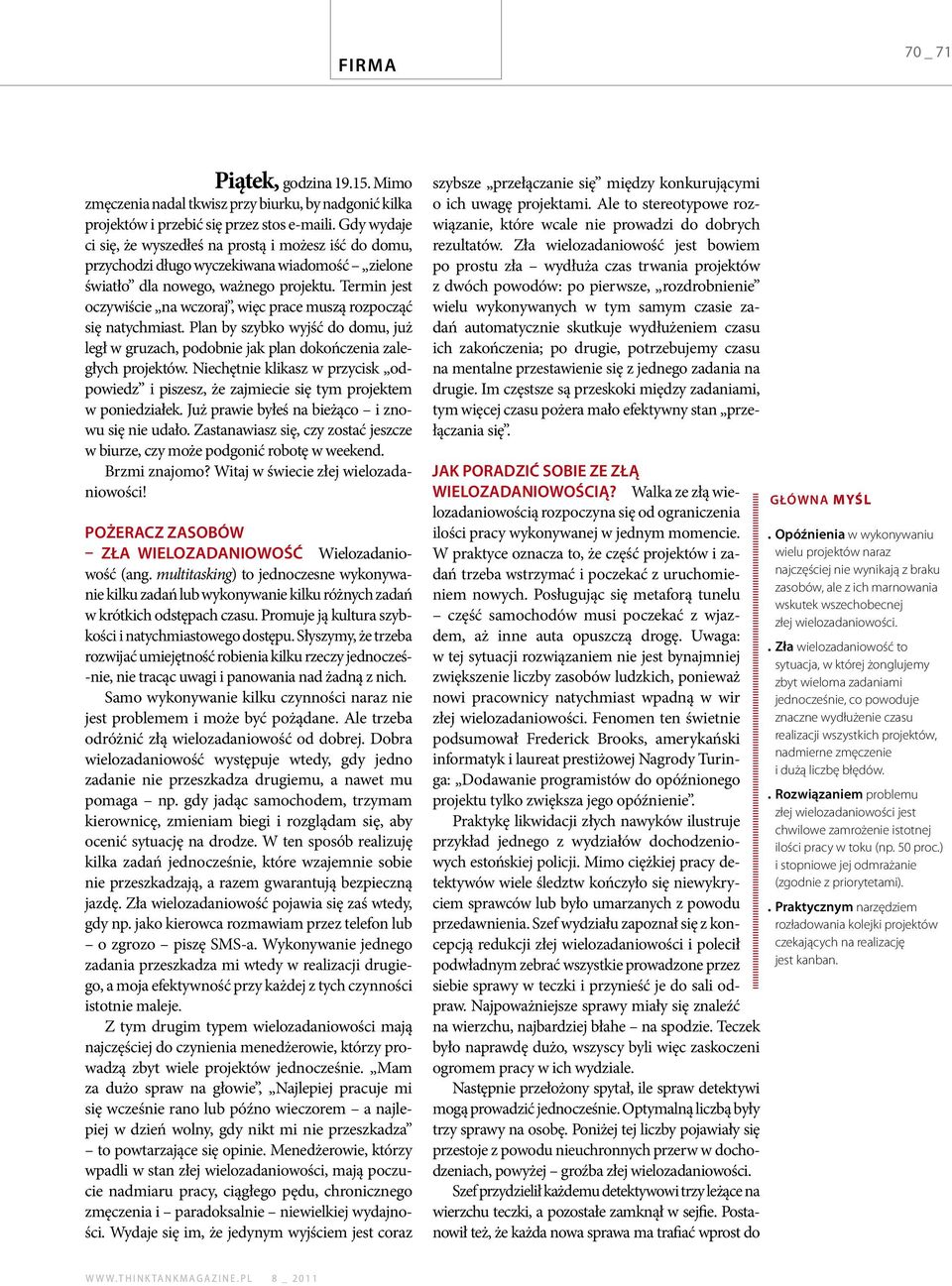 Termin jest oczywiście na wczoraj, więc prace muszą rozpocząć się natychmiast. Plan by szybko wyjść do domu, już legł w gruzach, podobnie jak plan dokończenia zaległych projektów.