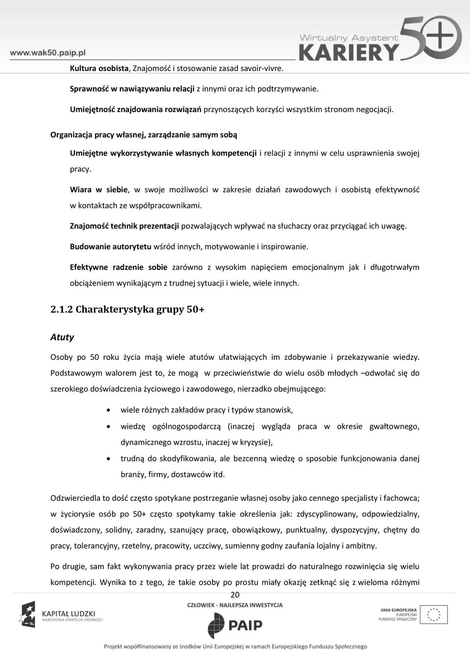 Wiara w siebie, w swje mżliwści w zakresie działań zawdwych i sbistą efektywnść w kntaktach ze współpracwnikami. Znajmść technik prezentacji pzwalających wpływać na słuchaczy raz przyciągać ich uwagę.