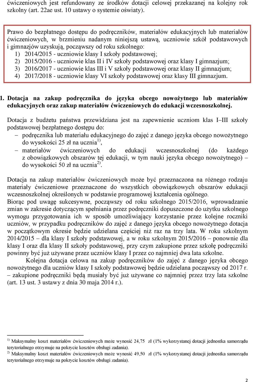 od roku szkolnego: 1) 2014/2015 - uczniowie klasy I szkoły podstawowej; 2) 2015/2016 - uczniowie klas II i IV szkoły podstawowej oraz klasy I gimnazjum; 3) 2016/2017 - uczniowie klas III i V szkoły