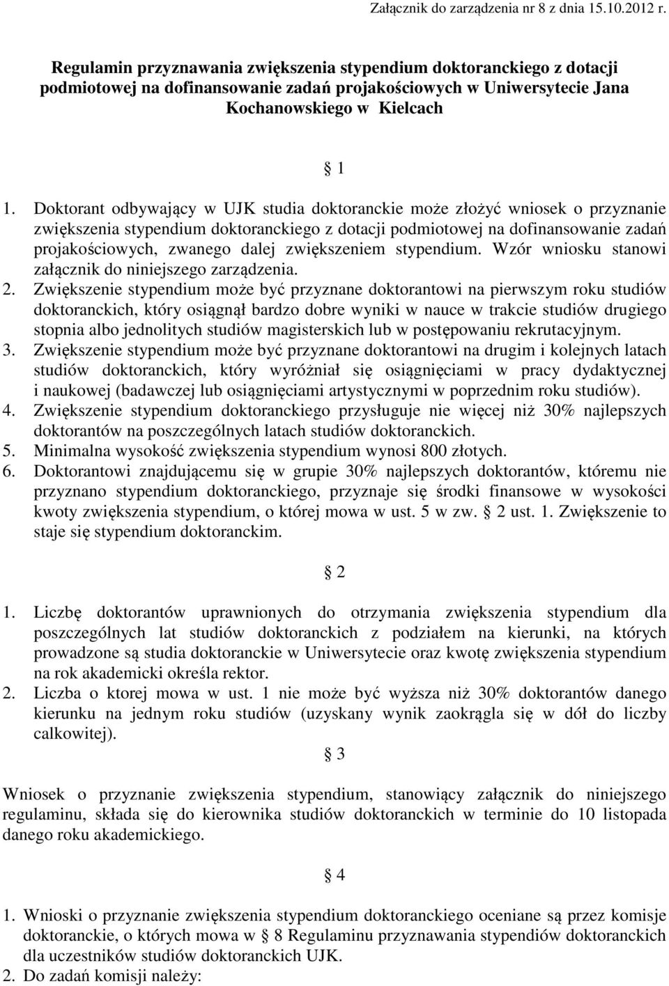 Doktorant odbywający w UJK studia doktoranckie może złożyć wniosek o przyznanie zwiększenia stypendium doktoranckiego z dotacji podmiotowej na dofinansowanie zadań projakościowych, zwanego dalej