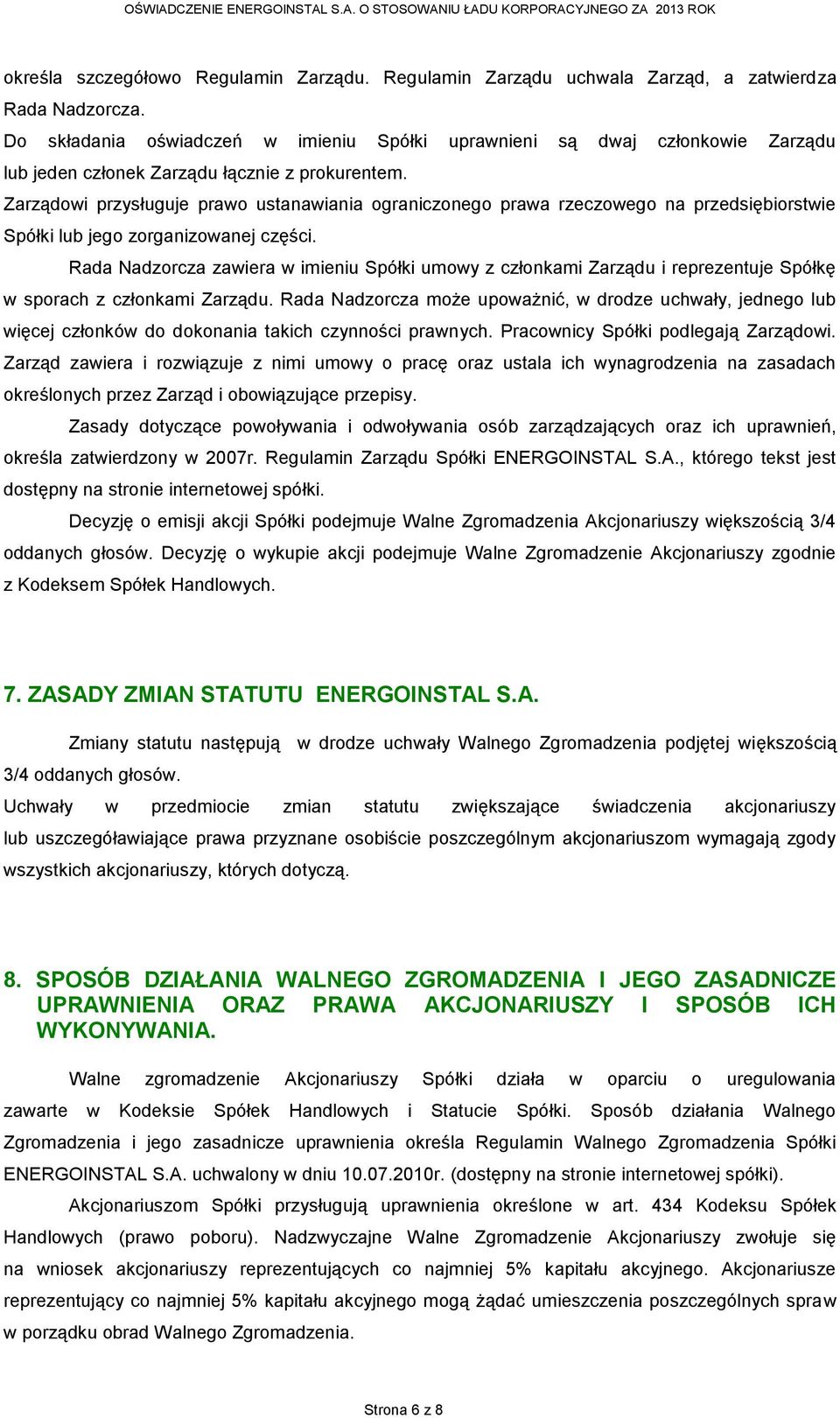 Zarządowi przysługuje prawo ustanawiania ograniczonego prawa rzeczowego na przedsiębiorstwie Spółki lub jego zorganizowanej części.