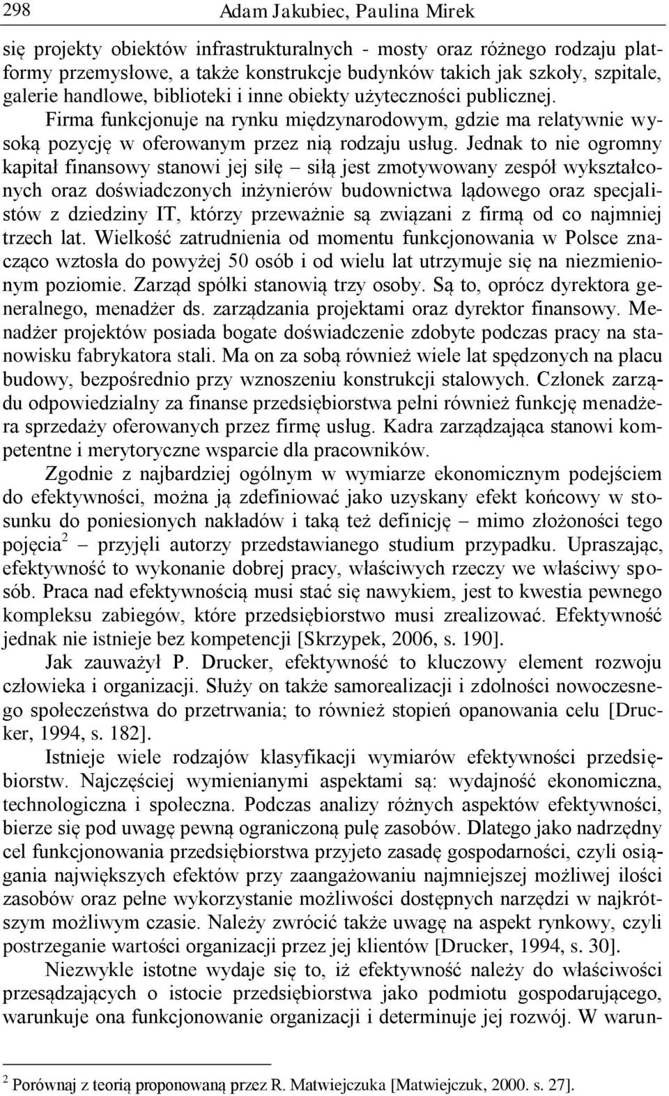 Jednak to nie ogromny kapitał finansowy stanowi jej siłę siłą jest zmotywowany zespół wykształconych oraz doświadczonych inżynierów budownictwa lądowego oraz specjalistów z dziedziny IT, którzy