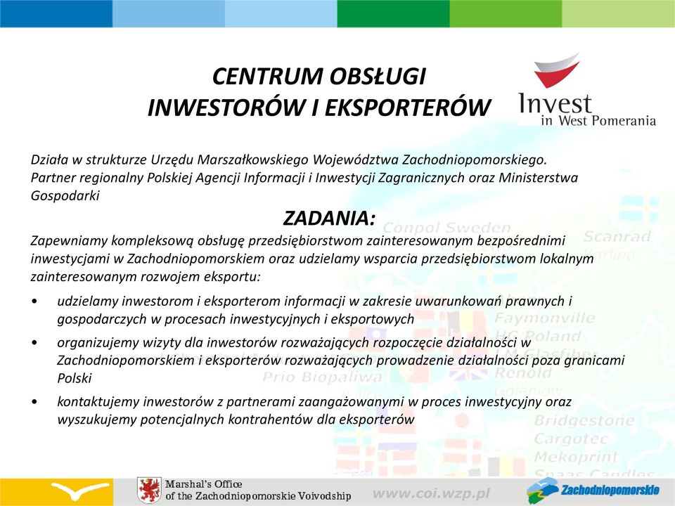 inwestycjami w Zachodniopomorskiem oraz udzielamy wsparcia przedsiębiorstwom lokalnym zainteresowanym rozwojem eksportu: udzielamy inwestorom i eksporterom informacji w zakresie uwarunkowao prawnych